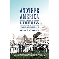 Another America: The Story of Liberia and the Former Slaves Who Ruled It Another America: The Story of Liberia and the Former Slaves Who Ruled It Paperback Kindle Hardcover