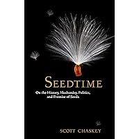 Seedtime: On the History, Husbandry, Politics and Promise of Seeds Seedtime: On the History, Husbandry, Politics and Promise of Seeds Kindle Hardcover