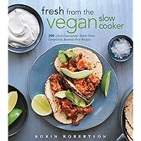 Fresh from the Vegan Slow Cooker: 200 Ultra-Convenient, Super-Tasty, Completely Animal-Free Recipes Fresh from the Vegan Slow Cooker: 200 Ultra-Convenient, Super-Tasty, Completely Animal-Free Recipes Kindle Paperback