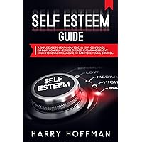 Self-Esteem Guide: A simple Guide to Learn How to Gain Self-Confidence, Eliminate Low Self-Esteem, Overcome Fear and Improve Your Emotional Intelligence to Gain More Mental Control Self-Esteem Guide: A simple Guide to Learn How to Gain Self-Confidence, Eliminate Low Self-Esteem, Overcome Fear and Improve Your Emotional Intelligence to Gain More Mental Control Kindle Paperback