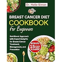 Breast Cancer Diet Cookbook For Beginners : Nutritional Approach With Expert Insights For Breast Cancer Treatment, Management, And Prevention | 30-Day Meal Plan Include (The Cancer Chronicles) Breast Cancer Diet Cookbook For Beginners : Nutritional Approach With Expert Insights For Breast Cancer Treatment, Management, And Prevention | 30-Day Meal Plan Include (The Cancer Chronicles) Kindle Paperback