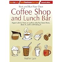 Start up and Run Your Own Coffee Shop and Lunch Bar, 2nd Edition: 2nd edition (How to Small Business Start-ups) Start up and Run Your Own Coffee Shop and Lunch Bar, 2nd Edition: 2nd edition (How to Small Business Start-ups) Paperback