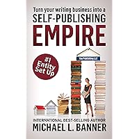 Entity Set Up: Why and How Authors Need to Create a Business Entity Now (Self-Publishing Empire Book 1)