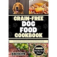 Grain-free Dog Food Cookbook: A Vet-approved Guide to Healthy Homemade Nutrient-Rich Meals and Treats for your Canine with Delicious & Nutritious Recipes ... Pet (HEALTHY HOMEMADE DOG FOODS AND TREATS) Grain-free Dog Food Cookbook: A Vet-approved Guide to Healthy Homemade Nutrient-Rich Meals and Treats for your Canine with Delicious & Nutritious Recipes ... Pet (HEALTHY HOMEMADE DOG FOODS AND TREATS) Kindle Paperback