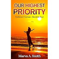 Our Highest Priority: Embrace Courage, Abandon Fear Our Highest Priority: Embrace Courage, Abandon Fear Kindle Paperback