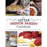 The Little French Bakery Cookbook: Sweet & Savory Recipes and Tales from a Pastry Chef and Her Cooking School The Little French Bakery Cookbook: Sweet & Savory Recipes and Tales from a Pastry Chef and Her Cooking School Kindle Hardcover