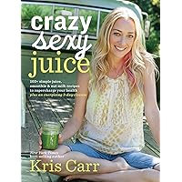 Crazy Sexy Juice: 100+ Simple Juice, Smoothie & Nut Milk Recipes to Supercharge Your Health Crazy Sexy Juice: 100+ Simple Juice, Smoothie & Nut Milk Recipes to Supercharge Your Health Paperback Kindle Hardcover