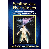 Sealing of the Five Senses: Advanced Practices for Becoming a Taoist Immortal Sealing of the Five Senses: Advanced Practices for Becoming a Taoist Immortal Kindle Paperback