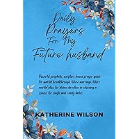 DAILY PRAYERS FOR MY FUTURE HUSBAND: Powerful prophetic, scripture based prayer guide for marital breakthrough, future marriage, future marital bliss, ... a spouse. (MARRIAGE AND RELATIONSHIP) DAILY PRAYERS FOR MY FUTURE HUSBAND: Powerful prophetic, scripture based prayer guide for marital breakthrough, future marriage, future marital bliss, ... a spouse. (MARRIAGE AND RELATIONSHIP) Kindle Paperback