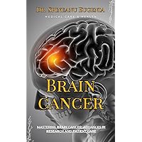 Mastering Brain Cancer: Advances in Research and Patient Care (Medical care and health) Mastering Brain Cancer: Advances in Research and Patient Care (Medical care and health) Kindle Paperback