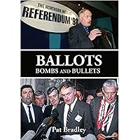 Ballots, Bombs and Bullets: The untold story of one man's work to maintain fair implementation of electoral democracy in N.Ireland & various countries around the world through the darkest of times Ballots, Bombs and Bullets: The untold story of one man's work to maintain fair implementation of electoral democracy in N.Ireland & various countries around the world through the darkest of times Kindle Paperback