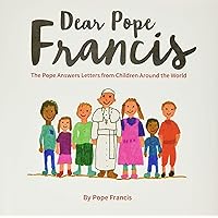 Dear Pope Francis: The Pope Answers Letters from Children Around the World Dear Pope Francis: The Pope Answers Letters from Children Around the World Hardcover