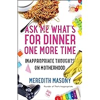 Ask Me What's for Dinner One More Time: Inappropriate Thoughts on Motherhood Ask Me What's for Dinner One More Time: Inappropriate Thoughts on Motherhood Kindle Audible Audiobook Paperback Audio CD