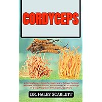 CORDYCEPS : A Comprehensive Guide for Beginners to Achieve Optimal Wellness, Immune Support, and Enhanced Vitality through In-Depth Insights and Practical Applications CORDYCEPS : A Comprehensive Guide for Beginners to Achieve Optimal Wellness, Immune Support, and Enhanced Vitality through In-Depth Insights and Practical Applications Kindle Paperback