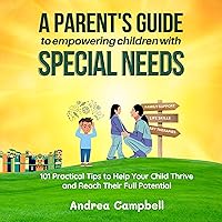 A Parent’s Guide to Empowering Children with Special Needs: 101 Practical Tips to Help Your Child Thrive and Reach Their Full Potential (Special Needs Parenting and Education) A Parent’s Guide to Empowering Children with Special Needs: 101 Practical Tips to Help Your Child Thrive and Reach Their Full Potential (Special Needs Parenting and Education) Audible Audiobook Kindle Paperback
