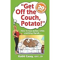 Get Off The Couch, Potato!: How To Lose Inches While Watching Oprah... Get Off The Couch, Potato!: How To Lose Inches While Watching Oprah... Paperback Kindle