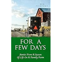 For A Few Days; Stories of A Season of Life on A Family Farm For A Few Days; Stories of A Season of Life on A Family Farm Kindle Paperback