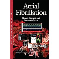 Atrial Fibrillation: Causes, Diagnosis and Treatment Options (Cardiology Research and Clinical Developments) Atrial Fibrillation: Causes, Diagnosis and Treatment Options (Cardiology Research and Clinical Developments) Hardcover