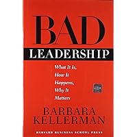 Bad Leadership: What It Is, How It Happens, Why It Matters (Leadership for the Common Good) Bad Leadership: What It Is, How It Happens, Why It Matters (Leadership for the Common Good) Hardcover Kindle