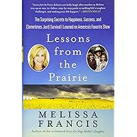 Lessons from the Prairie: The Surprising Secrets to Happiness, Success, and (Sometimes Just) Survival I Learned on Little House Lessons from the Prairie: The Surprising Secrets to Happiness, Success, and (Sometimes Just) Survival I Learned on Little House Hardcover Audible Audiobook Kindle Paperback Audio CD