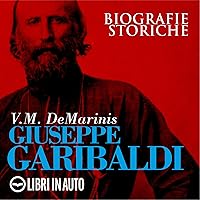 Giuseppe Garibaldi: Biografie Storiche Giuseppe Garibaldi: Biografie Storiche Audible Audiobook Kindle