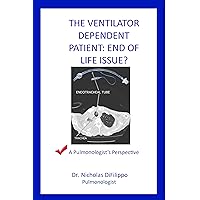 The Ventilator Dependent Patient: End Of Life Issue? A Pulmonologist's Perspective The Ventilator Dependent Patient: End Of Life Issue? A Pulmonologist's Perspective Kindle Audible Audiobook Paperback