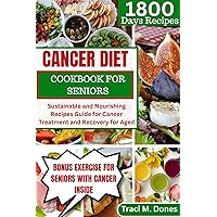 CANCER DIET COOKBOOK FOR SENIORS: Sustainable and Nourishing Recipes Guide for Cancer Treatment and Recovery for Aged CANCER DIET COOKBOOK FOR SENIORS: Sustainable and Nourishing Recipes Guide for Cancer Treatment and Recovery for Aged Kindle