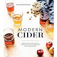 Modern Cider: Simple Recipes to Make Your Own Ciders, Perries, Cysers, Shrubs, Fruit Wines, Vinegars, and More Modern Cider: Simple Recipes to Make Your Own Ciders, Perries, Cysers, Shrubs, Fruit Wines, Vinegars, and More Hardcover Kindle
