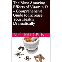The Most Amazing Effects of Vitamin D - Comprehensive Guide to Increase Your Health Dramatically (Your Health Coach Guides Book 1)