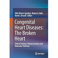 Congenital Heart Diseases: The Broken Heart: Clinical Features, Human Genetics and Molecular Pathways Congenital Heart Diseases: The Broken Heart: Clinical Features, Human Genetics and Molecular Pathways Kindle Hardcover Paperback