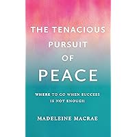 The Tenacious Pursuit of Peace: Where to go when Success is Not Enough