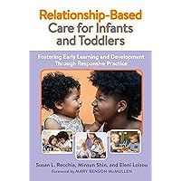 Relationship-Based Care for Infants and Toddlers: Fostering Early Learning and Development Through Responsive Practice (Early Childhood Education Series) Relationship-Based Care for Infants and Toddlers: Fostering Early Learning and Development Through Responsive Practice (Early Childhood Education Series) Paperback Kindle Hardcover