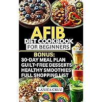 Afib Diet Cookbook for Beginners: Quick and Easy Low Sodium Heart-Healthy Recipes to manage Atrial Fibrillation Attacks, Regulate Arrhythmia and Lower Blood Pressure for Optimal Cardiovascular Health Afib Diet Cookbook for Beginners: Quick and Easy Low Sodium Heart-Healthy Recipes to manage Atrial Fibrillation Attacks, Regulate Arrhythmia and Lower Blood Pressure for Optimal Cardiovascular Health Kindle Paperback