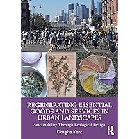 Regenerating Essential Goods and Services in Urban Landscapes: Sustainability Through Ecological Design Regenerating Essential Goods and Services in Urban Landscapes: Sustainability Through Ecological Design Paperback Kindle Hardcover