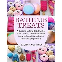 Bathtub Treats: A Guide to Making Bath Bombs, Truffles, and Melts at Home Using All-Natural Skin-Nourishing Ingredients Bathtub Treats: A Guide to Making Bath Bombs, Truffles, and Melts at Home Using All-Natural Skin-Nourishing Ingredients Kindle Paperback