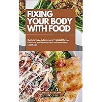 FIXING YOUR BODY WITH FOOD:: Quick & Easy Autoimmune Protocol Diet: A Delicious and Healthy Anti-Inflammatory Cookbook FIXING YOUR BODY WITH FOOD:: Quick & Easy Autoimmune Protocol Diet: A Delicious and Healthy Anti-Inflammatory Cookbook Kindle Paperback Hardcover