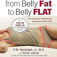 From Belly Fat to Belly Flat: How Your Hormones Are Adding Inches to Your Waist and Subtracting Years from Your Life From Belly Fat to Belly Flat: How Your Hormones Are Adding Inches to Your Waist and Subtracting Years from Your Life Audible Audiobook Paperback Kindle Mass Market Paperback