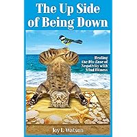 The Up Side of Being Down: Healing the Dis-Ease of Negativity with Mind Fitness (Mind Fitness Series Book 2)
