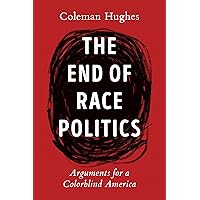 The End of Race Politics: Arguments for a Colorblind America The End of Race Politics: Arguments for a Colorblind America Hardcover Audible Audiobook Kindle