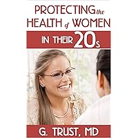Protecting the Heath of Women in their 20s (Women's Health in the 21st Century Book 4) Protecting the Heath of Women in their 20s (Women's Health in the 21st Century Book 4) Kindle