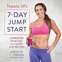 Natalie Jill's 7-Day Jump Start: Unprocess Your Diet with Super Easy Recipes - Lose up to 5-7 Pounds the First Week Natalie Jill's 7-Day Jump Start: Unprocess Your Diet with Super Easy Recipes - Lose up to 5-7 Pounds the First Week Hardcover Kindle Audible Audiobook Paperback Audio CD