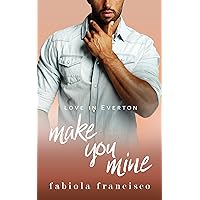 Make You Mine: An enemies to lovers small town romance (Love in Everton Book 4)