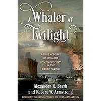 A Whaler at Twilight: A True Account of Whaling and Redemption in the South Pacific A Whaler at Twilight: A True Account of Whaling and Redemption in the South Pacific Hardcover Kindle