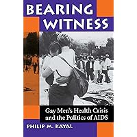Bearing Witness: Gay Men's Health Crisis And The Politics Of Aids Bearing Witness: Gay Men's Health Crisis And The Politics Of Aids Kindle Hardcover Paperback