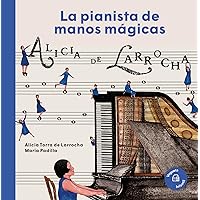 La pianista de manos mágicas. Alicia de Larrocha (Spanish Edition)