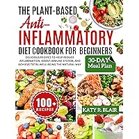 The Plant-Based Anti-Inflammatory Diet Cookbook For Beginners: Delicious Recipes to Help Reduce Inflammation, Boost Immune System and Achieve Total Well-being the Natural Way (Eating Right) The Plant-Based Anti-Inflammatory Diet Cookbook For Beginners: Delicious Recipes to Help Reduce Inflammation, Boost Immune System and Achieve Total Well-being the Natural Way (Eating Right) Kindle Paperback Hardcover