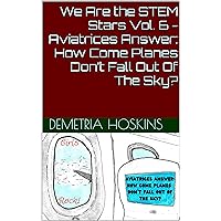 We Are the STEM Stars Vol. 6 - Aviatrices Answer: How Come Planes Don’t Fall Out Of The Sky? We Are the STEM Stars Vol. 6 - Aviatrices Answer: How Come Planes Don’t Fall Out Of The Sky? Kindle Hardcover Paperback