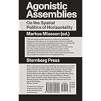 Agonistic Assemblies: On the Spatial Politics of Horizontality Agonistic Assemblies: On the Spatial Politics of Horizontality Paperback