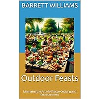 Outdoor Feasts: Mastering the Art of Alfresco Cooking and Entertainment Outdoor Feasts: Mastering the Art of Alfresco Cooking and Entertainment Kindle Audible Audiobook