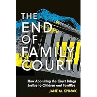 The End of Family Court: How Abolishing the Court Brings Justice to Children and Families (Families, Law, and Society) The End of Family Court: How Abolishing the Court Brings Justice to Children and Families (Families, Law, and Society) Hardcover Kindle